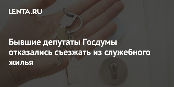 Бывшие депутаты Госдумы отказались съезжать из&nbsp;служебного жилья
